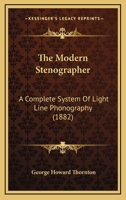 The Modern Stenographer: A Complete System Of Light Line Phonography 1437172229 Book Cover