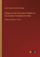 Voyage au Pole Sud et dans l'Océanie sur les corvettes l'Astrolabe et la Zélée: Plantes cellulaires - Tome 1 (French Edition) 3385034884 Book Cover