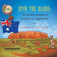 Spin the Globe: The Incredible Adventures of Frederick Von Wigglebottom: Dreamtime in Alice Springs 1490731954 Book Cover