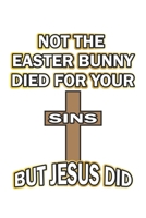 Not the easter bunny died for your sins but Jesus did: Notebook, Journal Gift Idea for believing Christians dot grid 6x9 120 pages 1697313213 Book Cover