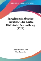 Burgelinensis Abbatiae Primitiae, Oder Kurtze Historische Beschreibung (1729) 1104627841 Book Cover