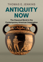 Antiquity Now: The Classical World in the Contemporary American Imagination 0521154340 Book Cover