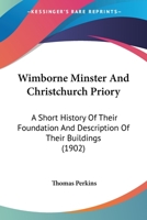 Wimborne Minster and Christchurch Priory: A Short History of Their Foundation and Description of Their Buildings (Classic Reprint) 9389679974 Book Cover