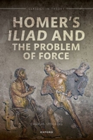 Homers Iliad and the Problem of Force 0192862871 Book Cover