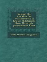 Anzeiger Der Akademie Der Wissenschaften in Krakau: Philologische Klasse. Historisch-Philosophische Klasse 1249973309 Book Cover