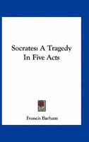 Socrates: A Tragedy in Five Acts 1019014970 Book Cover