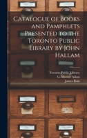 Catalogue of Books and Pamphlets Presented to the Toronto Public Library by John Hallam [microform] 1014810728 Book Cover
