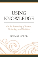 Using Knowledge: On the Rationality of Science, Technology, and Medicine (Postphenomenology and the Philosophy of Technology) 1498541097 Book Cover