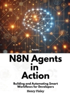 n8n Agents in Action: Building and Automating Smart Workflows for Developers B0F6C8HG7D Book Cover