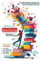 Definitive Decluttering Bible: The Ultimate Guide to a Clutter-Free Home, Stress Relieved Mind, and Overcome Anxiety in Your Life B0D1H9GZC2 Book Cover