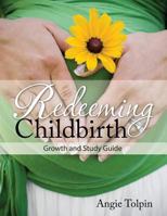 Redeeming Childbirth: Growth & Study Guide 0985246308 Book Cover