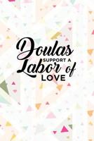 Doulas Support A Labor of Love: Composition Client Notebook for Doulas 1728773806 Book Cover
