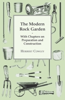 The Modern Rock Garden - With Chapters on Preparation and Construction 1446523780 Book Cover