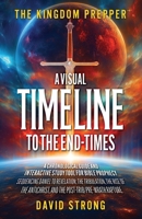 THE KINGDOM PREPPER: A Visual Timeline to the End-Times: A Chronological Guide and Interactive Study Tool for Bible Prophecy: Sequencing Daniel to ... and the Post-Trib/Pre-Wrath Rapture B0GXPHTTYR Book Cover