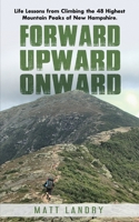 Forward, Upward, Onward: Life lessons from 48 mountains about love, discipline, determination, goals, habits, mindfulness, character, and confidence 1973292637 Book Cover