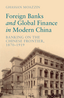 Foreign Banks and Global Finance in Modern China: Banking on the Chinese Frontier, 1870-1919 1316517039 Book Cover