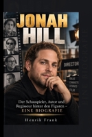 JONAH HILL: Der Schauspieler, Autor und Regisseur hinter den Figuren – EINE BIOGRAFIE (German Edition) B0HKG8RS22 Book Cover