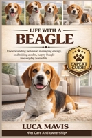 LIFE WITH A BEAGLE: Understanding behavior, managing energy, and raising a calm, happy Beagle in everyday home life B0GXL62R4K Book Cover
