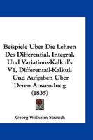 Beispiele Uber Die Lehren Des Differential, Integral, Und Variations-Kalkul's V1, Differentail-Kalkul: Und Aufgaben Uber Deren Anwendung (1835) 1161022147 Book Cover