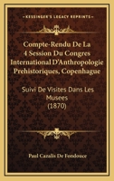 Compte-Rendu De La 4 Session Du Congres International D'Anthropologie Prehistoriques, Copenhague: Suivi De Visites Dans Les Musees (1870) 116083542X Book Cover