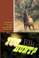 Where Do You Hunt Elk?: Find Elk in Colorado 1530665493 Book Cover