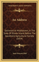 An Address: Delivered At Middletown, In The State Of Rhode Island, Before The Aquidneck Agricultural Society 1168761913 Book Cover
