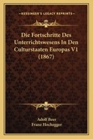 Die Fortschritte Des Unterrichtswesens In Den Culturstaaten Europas V1 (1867) 1168496195 Book Cover