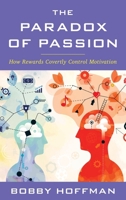 The Paradox of Passion: How Rewards Covertly Control Motivation 1538197197 Book Cover