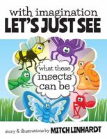 With Imagination Let's Just See What These Insects Can Be 0578133792 Book Cover