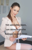 150 verrückte Ideen, um deine lesbische Kollegin zu verführen (German Edition) B0GZ7HFHJK Book Cover