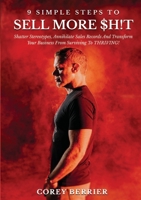 9 Simple Steps to Sell More $h!t: Shatter Stereotypes, Annihilate Sales Records and Transform Your Business from Surviving to THRIVING! 1637924003 Book Cover