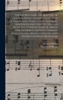 The Sacred Harp, or, Beauties of Church Music: A new Collection of Psalm and Hymn Tunes, Anthems, Sentences and Chants, Derived From the Compositions ... English, and Other European Musicians: 1 1018169717 Book Cover