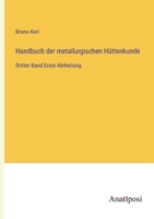 Handbuch der metallurgischen Hüttenkunde: Dritter Band Erste Abtheilung 338202750X Book Cover