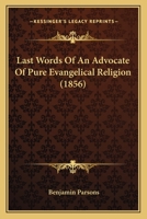 Last Words of an Advocate of Pure Evangelical Religion 1165379910 Book Cover