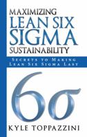 Maximizing Lean Six Sigma Sustainability : Secrets to Making Lean Six Sigma Last 1449795684 Book Cover