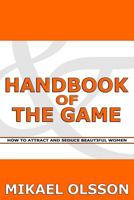 Handbook of the Game: How to Attract and Seduce Beautiful Women 1484906357 Book Cover