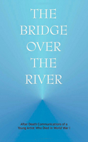 The Bridge over the River:: After Death Communications of a Young Artist Who Died in World War One 0910142599 Book Cover