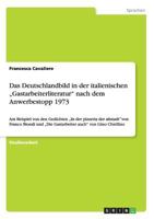 Das Deutschlandbild in der italienischen "Gastarbeiterliteratur nach dem Anwerbestopp 1973: Am Beispiel von den Gedichten "In der pizzeria der altstadt von Franco Biondi und "Die Gastarbeiter auch von 3668174431 Book Cover