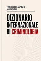 DIZIONARIO INTERNAZIONALE DI CRIMINOLOGIA: Oltre 60 termini fondamentali di criminologia, criminalistica e scienze forensi spiegati in modo semplice e operativo. (Italian Edition) B0H83FPQDD Book Cover