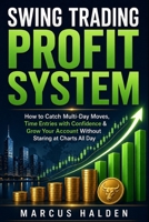 Swing Trading Profit System: How to Catch Multi-Day Moves, Time Entries with Confidence & Grow Your Account Without Staring at Charts All Day (The Weekly Income Trading Series) B0H36FKWFT Book Cover