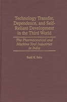 Technology Transfer, Dependence, and Self-Reliant Development in the Third World: The Pharmaceutical and Machine Tool Industries in India 0275959619 Book Cover