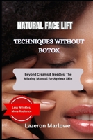 NATURAL FACE LIFT TECHNIQUES WITHOUT BOTOX: Beyond Creams & Needles: The Missing Manual for Ageless Skin B0FHF5ZKYJ Book Cover