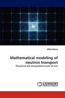 Mathematical modeling of neutron transport: Theoretical and computational point of view 3844301216 Book Cover