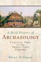 A Brief History of Archaeology: Classical Times to the Twenty-First Century 0367709449 Book Cover
