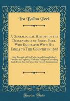 A Genealogical History of the Descendants of Joseph Peck, Who Emigrated with His Family to This Country in 1638: And Records of His Father's and Grand 0331854058 Book Cover