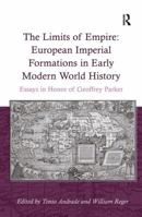 The Limits of Empire: European Imperial Formations in Early Modern World History: Essays in Honor of Geoffrey Parker 1409440109 Book Cover