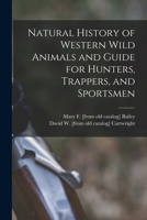Natural History Of Western Wild Animals And Guide For Hunters, Trappers, And Sportsmen 1016168667 Book Cover