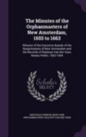 The Minutes of the Orphanmasters of New Amsterdam, 1655 to 1663: Minutes of the Executive Boards of the Burgomasters of New Amsterdam and the Records of Walewyn Van Der Veen, Notary Public, 1662-1664 1018450688 Book Cover