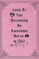 Look At You Becoming An Awesome Nurse & Shit: Funny Nurse In Training Journal - Student Nurse Notebook - 6 x 9 Inches 100 pages (Funny Nurse Notebooks & Journals) 1650377002 Book Cover