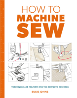 How to Machine Sew: Techniques and Projects for the Complete Beginner 1861087012 Book Cover